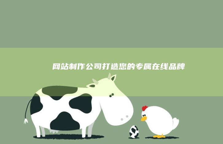 网站制作公司：打造您的专属在线品牌