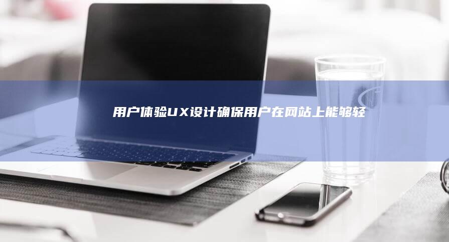 UX确保用户在网站上能够轻