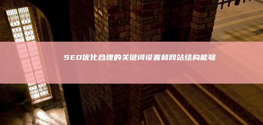 SEO优化合理的关键词设置和网站结构能够提