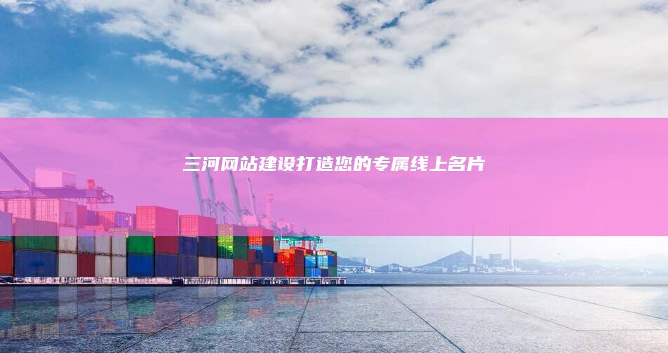 三河网站建设打造您的专属线上名片