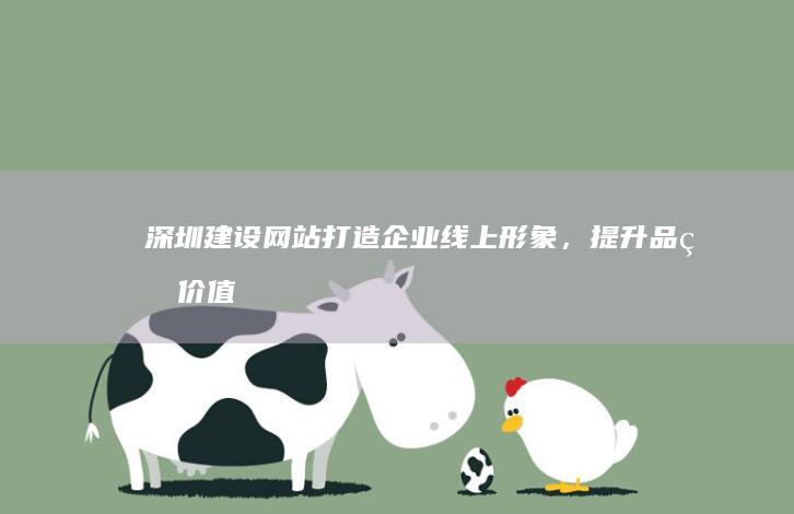 深圳建设网站：打造企业线上形象，提升品牌价值
