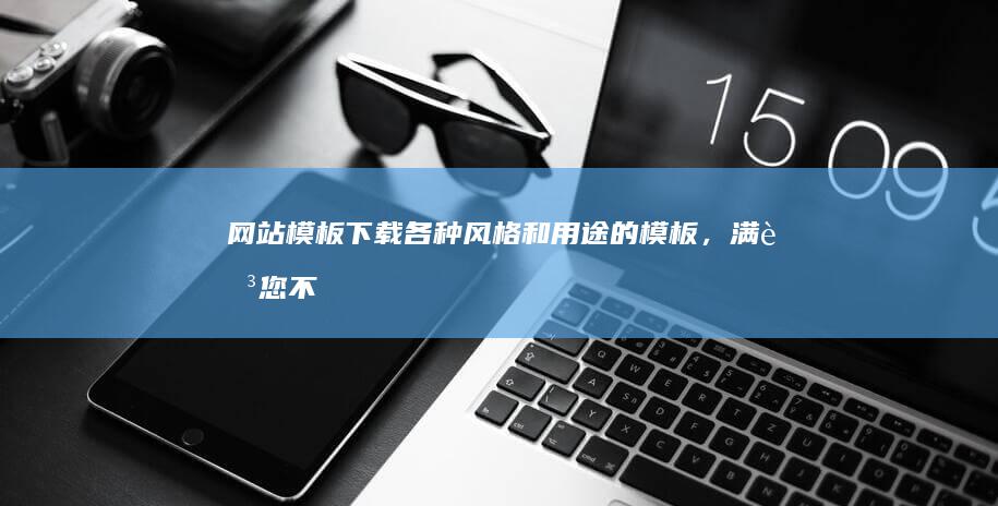 网站模板下载 - 各种风格和用途的模板，满足您不同需求