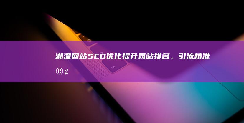 湘潭网站,引流精准客