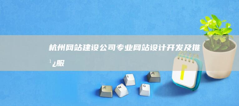 杭州网站建设公司 - 专业网站设计、开发及推广服务