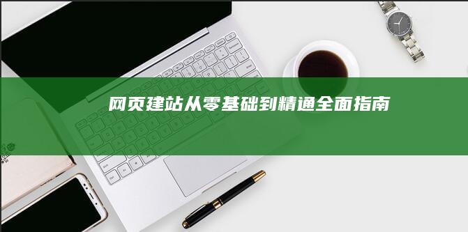 网页建站从零基础到精通全面指南