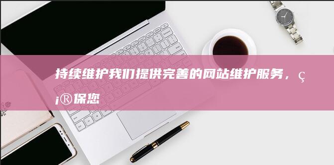 我们提供完善的网站,确保您