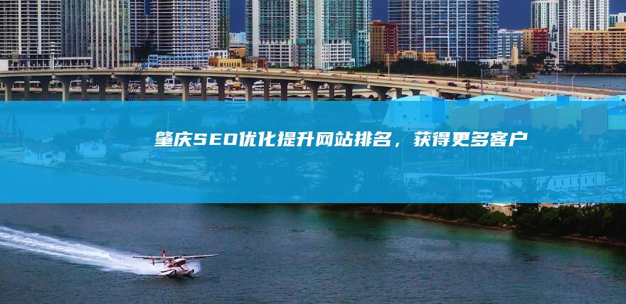 肇庆SEO优化：提升网站排名，获得更多客户