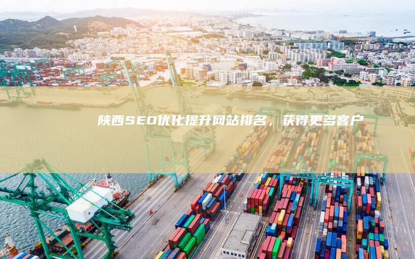 陕西SEO优化：提升网站排名，获得更多客户