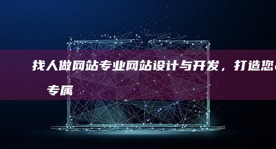 找人做网站:专业网站设计与开发,打造您的专属数字资产!