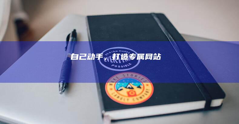 自己动手,打造专属网站