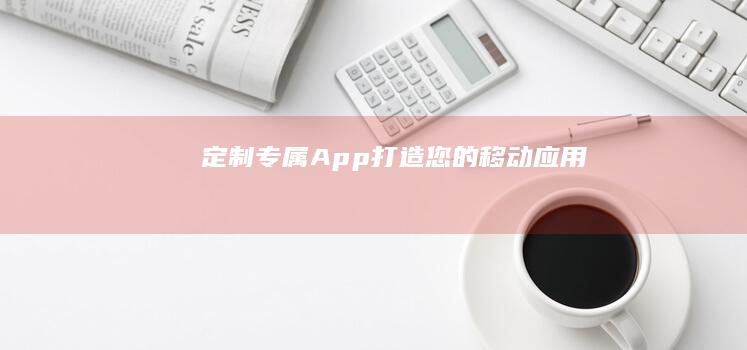 定制专属App:打造您的移动应用