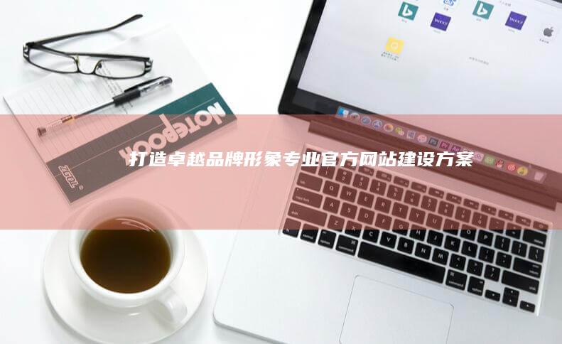 打造卓越品牌形象：专业官方网站建设方案