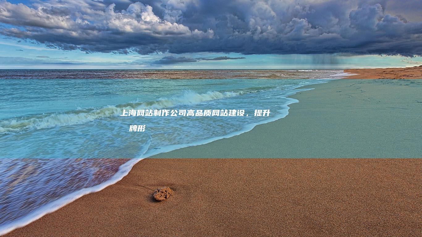 上海网站制作公司 - 高品质网站建设，提升品牌形象